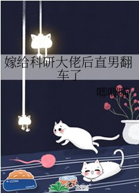 嫁给科研大佬后直男翻车了