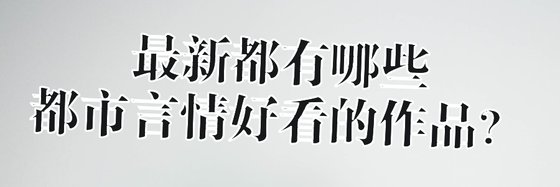 最新都有哪些都市言情好看的作品？